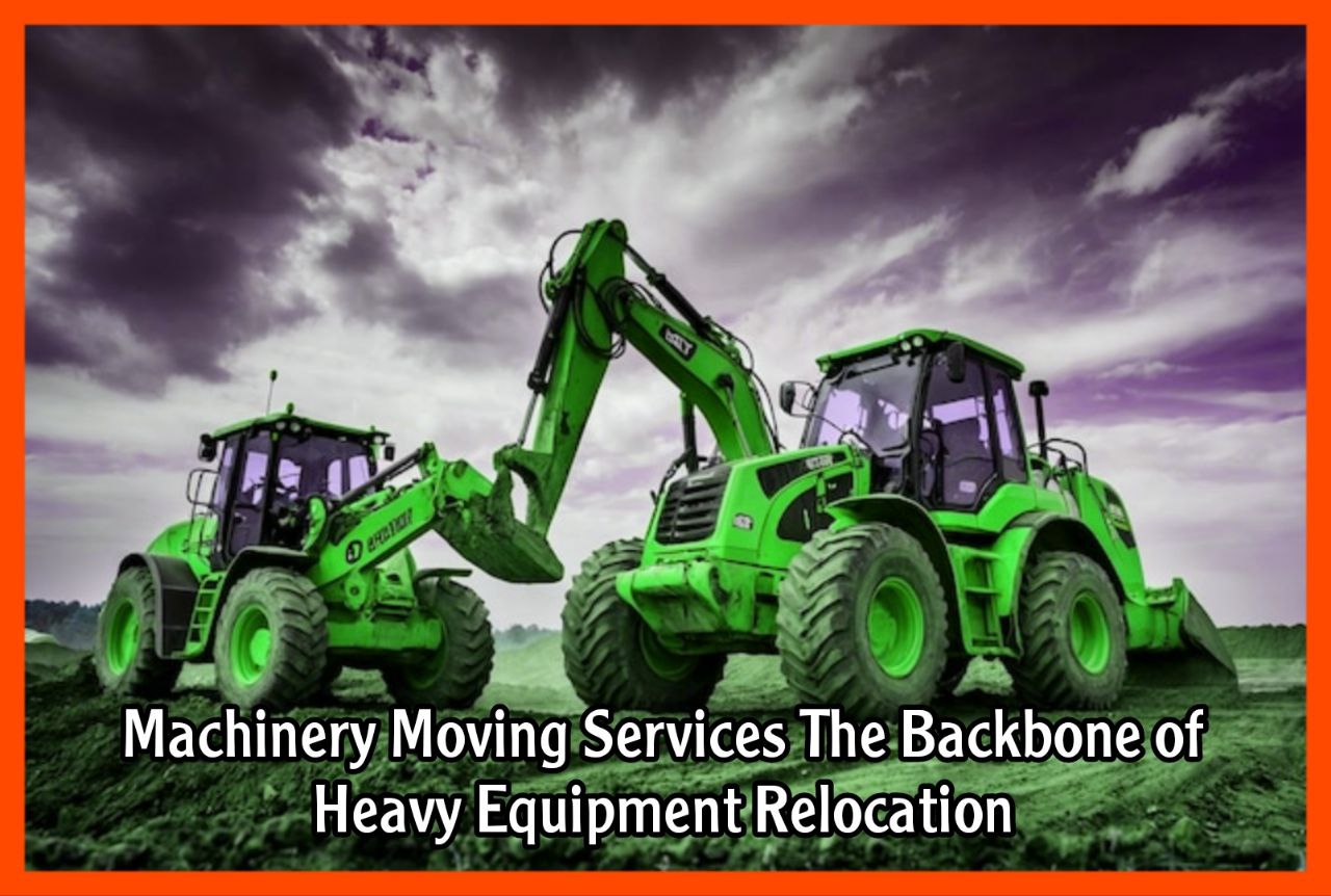 Machinery Moving Services The Backbone of Heavy Equipment Relocation